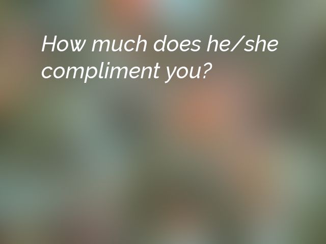 How much does he/she compliment you?