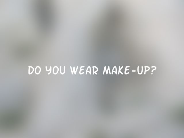 Do you wear make-up?