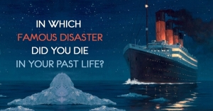 In Which Famous Disaster Did You Die In Your Past Life?